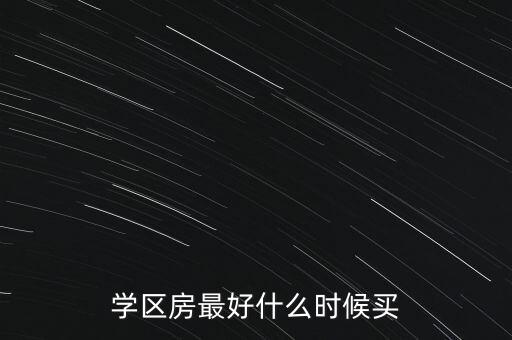 济南学区房什么时候买合适，学区房应该什么时候购买