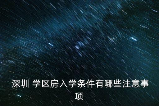  深圳 学区房入学条件有哪些注意事项