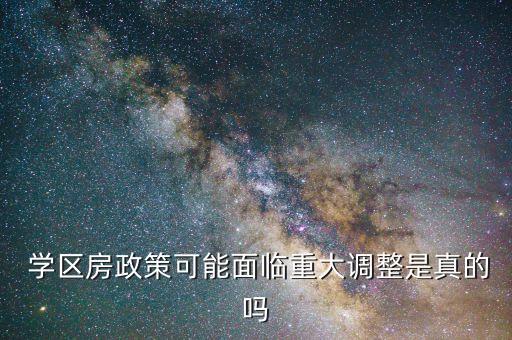  学区房政策可能面临重大调整是真的吗