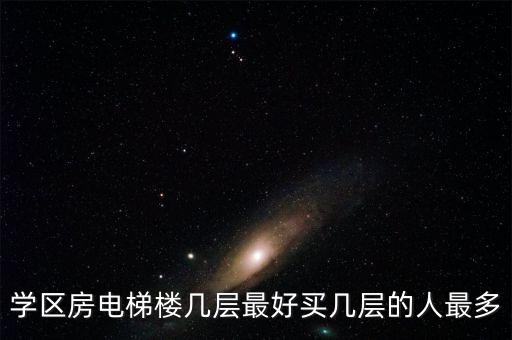 学区房电梯楼几层最好买几层的人最多