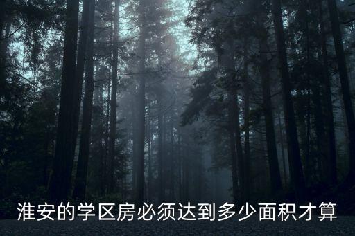 有什么城市学区房限面积，淮安的学区房必须达到多少面积才算