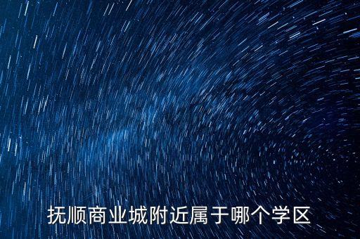 抚顺哪个学区房好，抚顺大自然小学和顺城试验小学哪个好