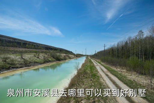 泉州市安溪县去哪里可以买到好别墅