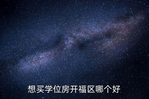 想买学位房开福区哪个好