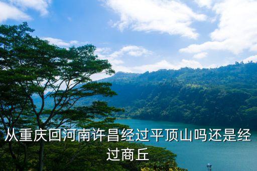 从重庆回河南许昌经过平顶山吗还是经过商丘