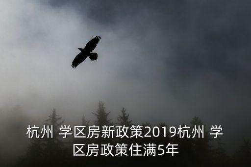 杭州 学区房新政策2019杭州 学区房政策住满5年