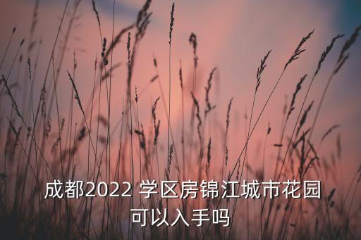  成都2022 学区房锦江城市花园可以入手吗