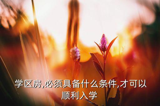 学区房要求的手续是什么,取消学区房是什么意思