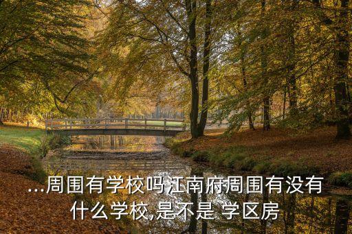 ...周围有学校吗江南府周围有没有什么学校,是不是 学区房