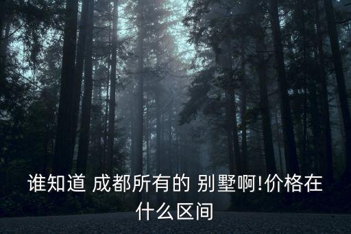 谁知道 成都所有的 别墅啊!价格在什么区间