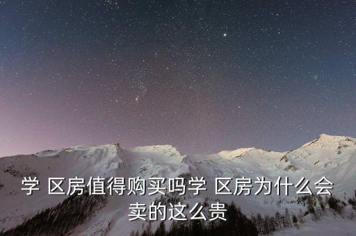 学 区房值得购买吗学 区房为什么会卖的这么贵
