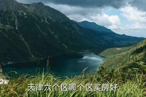 天津六个区哪个区买房好