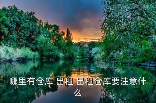 哪里有仓库 出租 出租仓库要注意什么