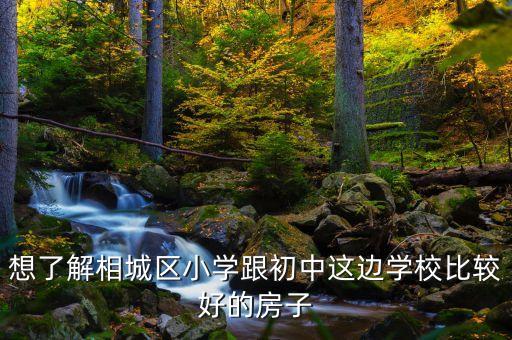 想了解相城区小学跟初中这边学校比较好的房子