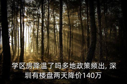  学区房降温了吗多地政策频出, 深圳有楼盘两天降价140万