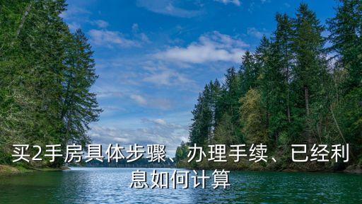买2手房具体步骤、办理手续、已经利息如何计算