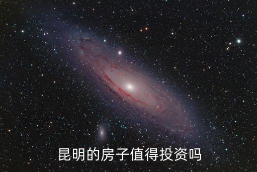  昆明的房子值得投资吗