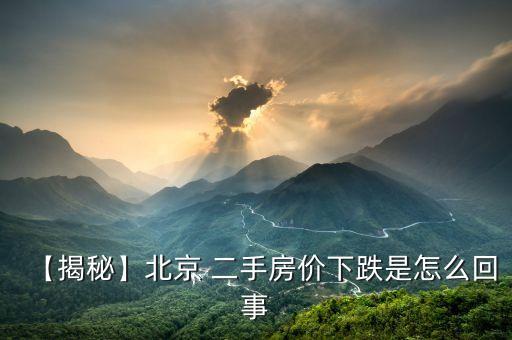 【揭秘】北京 二手房价下跌是怎么回事