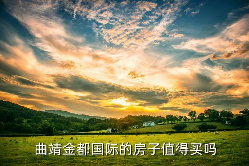  曲靖金都国际的房子值得买吗