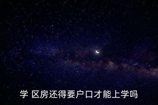 学 区房还得要户口才能上学吗
