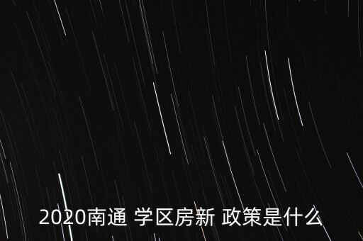 2020南通 学区房新 政策是什么