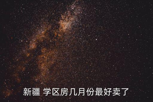 新疆 学区房几月份最好卖了
