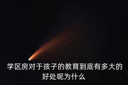  学区房对于孩子的教育到底有多大的好处呢为什么