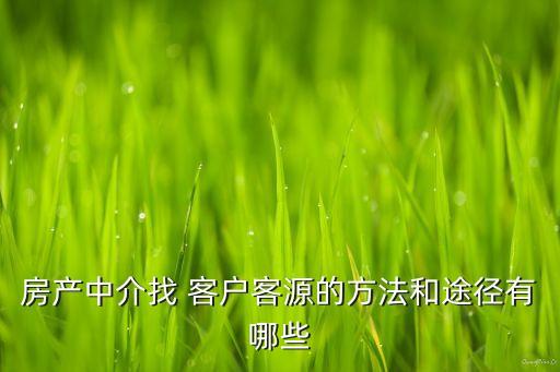 房产中介找 客户客源的方法和途径有哪些