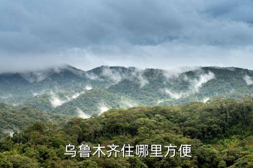 乌鲁木齐住哪里方便