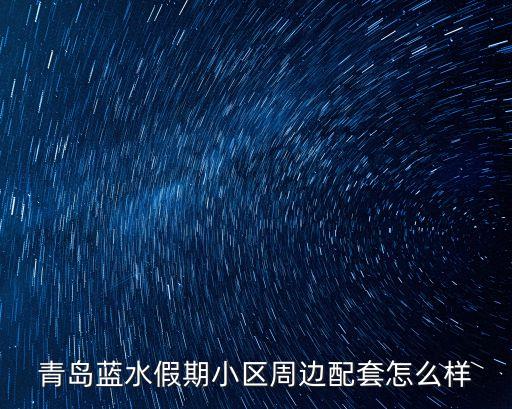 青岛蓝水假期小区周边配套怎么样