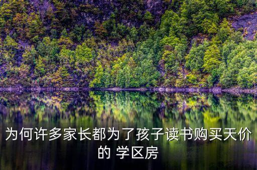父母为什么抢学区房,学区房要求父母在一个户口本上吗
