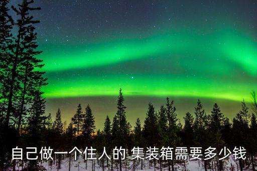 自己做一个住人的 集装箱需要多少钱