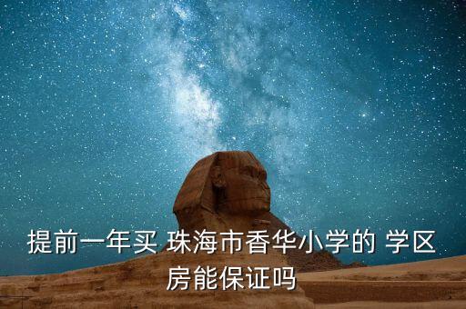 提前一年买 珠海市香华小学的 学区房能保证吗
