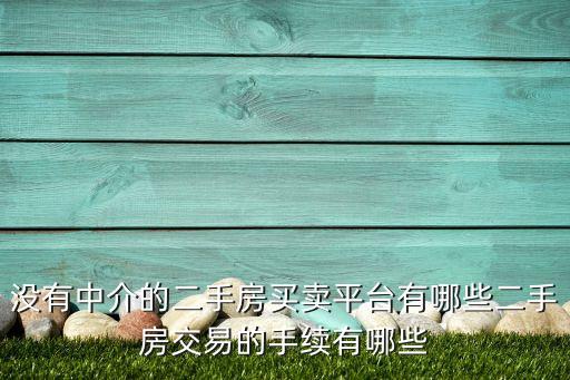 没有中介的二手房买卖平台有哪些二手房交易的手续有哪些