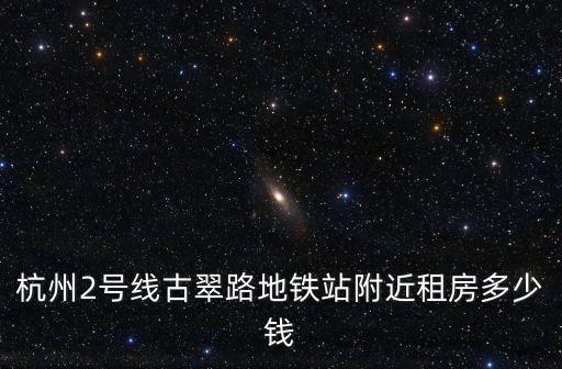 杭州2号线古翠路地铁站附近租房多少钱