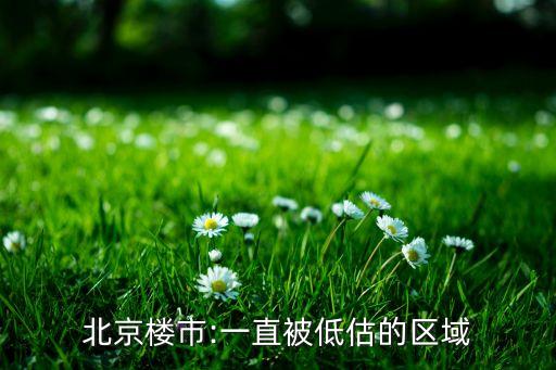 北京楼市:一直被低估的区域