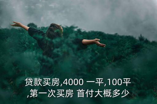 贷款买房,4000 一平,100平,第一次买房 首付大概多少