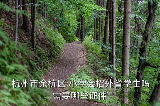  杭州市余杭区 小学会招外省学生吗需要哪些证件
