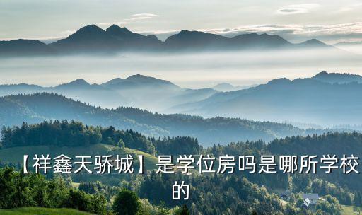 【祥鑫天骄城】是学位房吗是哪所学校的
