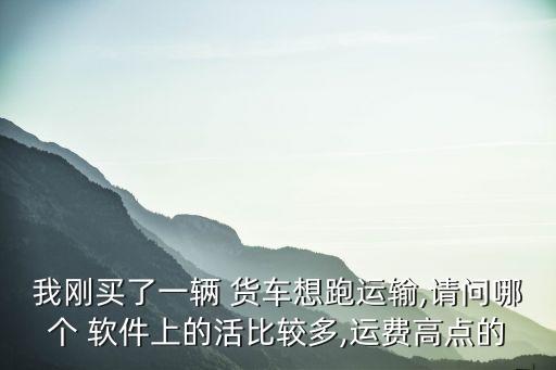 货车app软件哪个好些,买轻卡货车app软件哪个比较好
