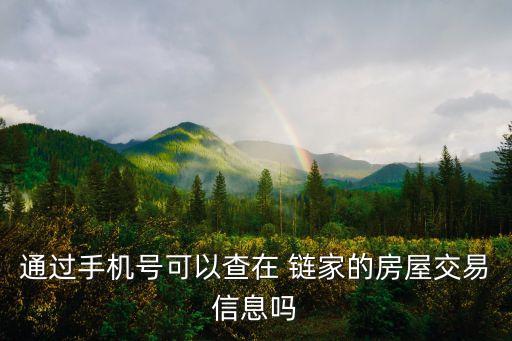 通过手机号可以查在 链家的房屋交易信息吗