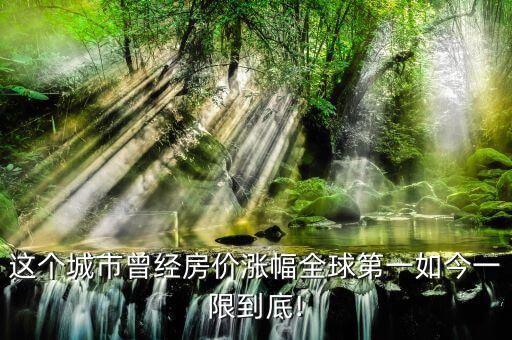 这个城市曾经房价涨幅全球第一如今一限到底!
