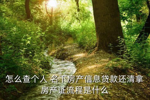 怎么查个人 名下房产信息贷款还清拿房产证流程是什么