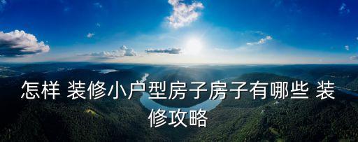 怎样 装修小户型房子房子有哪些 装修攻略