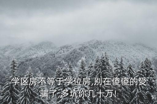  学区房不等于学位房,别在傻傻的受骗了,多坑你几十万!