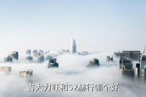 吉大力旺和52赫行哪个好