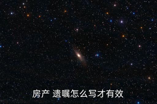房子遗嘱书怎么写,农村房子遗嘱怎么写才有效