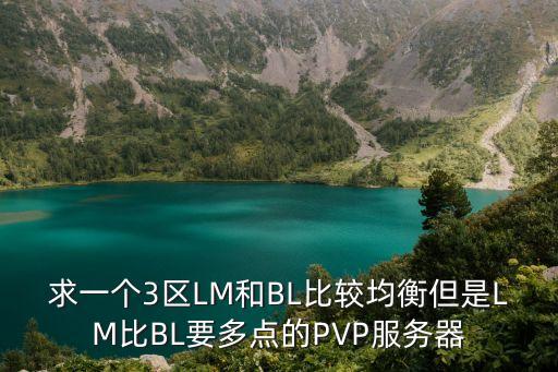 求一个3区LM和BL比较均衡但是LM比BL要多点的PVP服务器