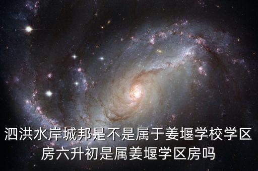 泗洪水岸城邦是不是属于姜堰学校学区房六升初是属姜堰学区房吗