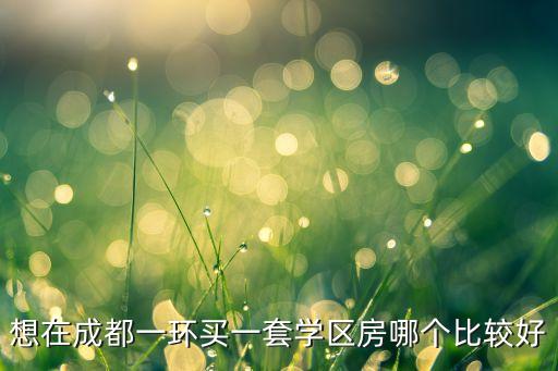 想在成都一环买一套学区房哪个比较好